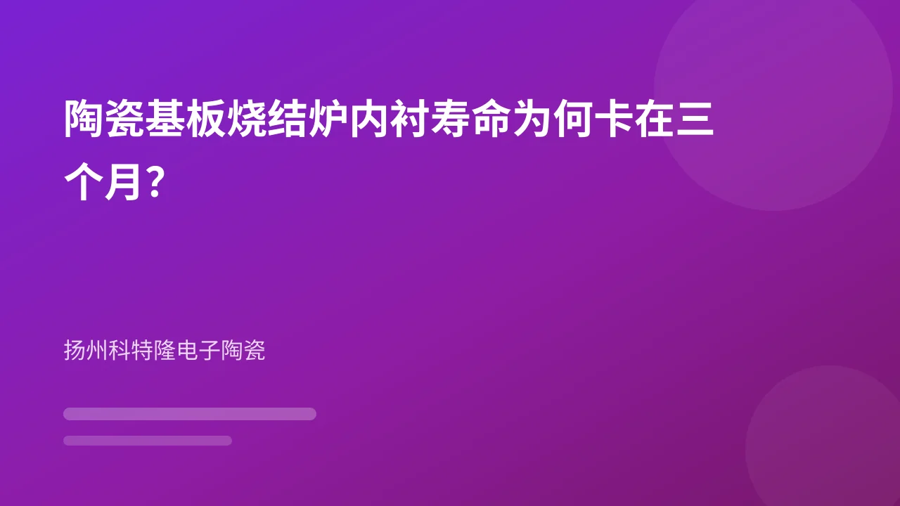 陶瓷基板烧结炉内衬寿命为何卡在三个月?